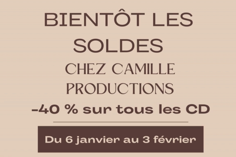 SOLDES CHEZ CAMILLE PRODUCTIONS DU 6 JANVIER AU 3 FÉVRIER 2025